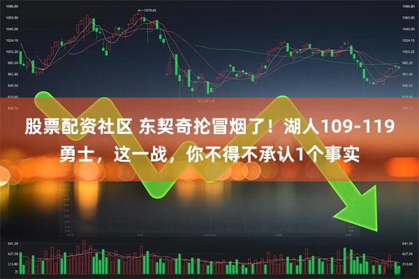 股票配资社区 东契奇抡冒烟了！湖人109-119勇士，这一战，你不得不承认1个事实